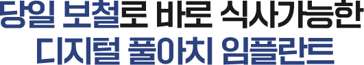 당일 보철까지 장착하여 식사가 가능한 디지털 풀아치 임플란트 치료과정을 만나보세요!